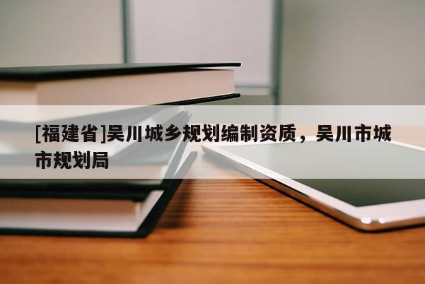 [福建省]吴川城乡规划编制资质，吴川市城市规划局