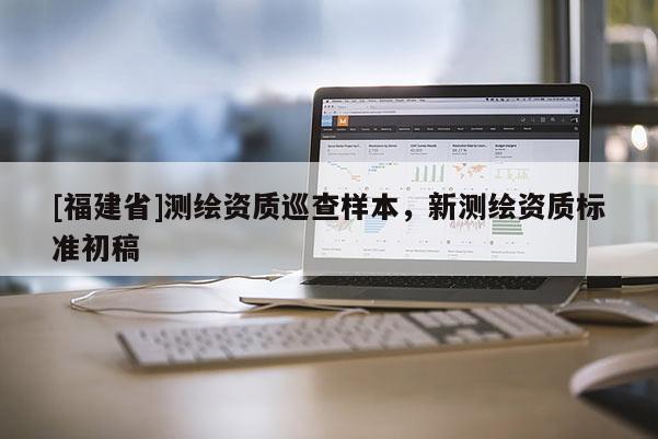 [福建省]测绘资质巡查样本，新测绘资质标准初稿