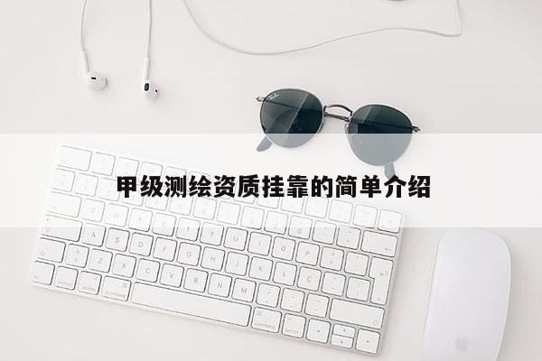 甲级测绘资质挂靠的简单介绍