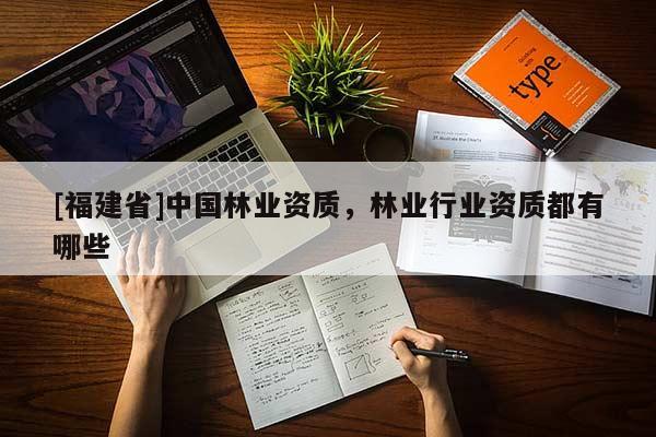 [福建省]中国林业资质，林业行业资质都有哪些