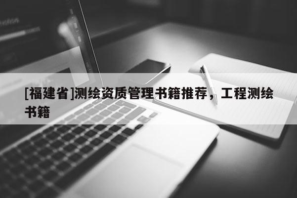 [福建省]测绘资质管理书籍推荐，工程测绘书籍