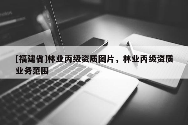 [福建省]林业丙级资质图片，林业丙级资质业务范围