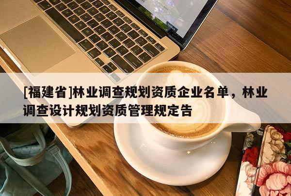 [福建省]林业调查规划资质企业名单，林业调查设计规划资质管理规定告