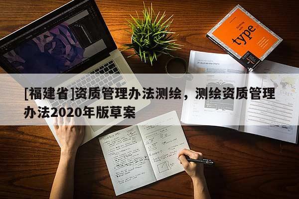 [福建省]资质管理办法测绘，测绘资质管理办法2020年版草案