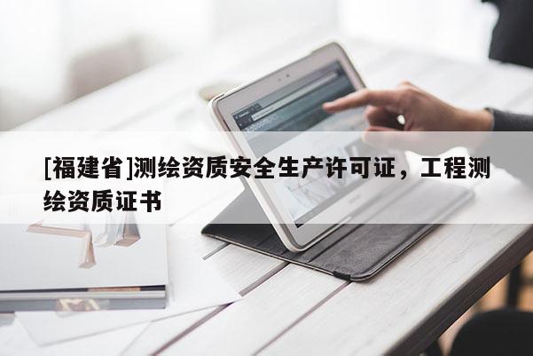 [福建省]测绘资质安全生产许可证，工程测绘资质证书