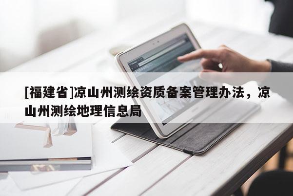 [福建省]凉山州测绘资质备案管理办法，凉山州测绘地理信息局