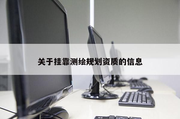 关于挂靠测绘规划资质的信息