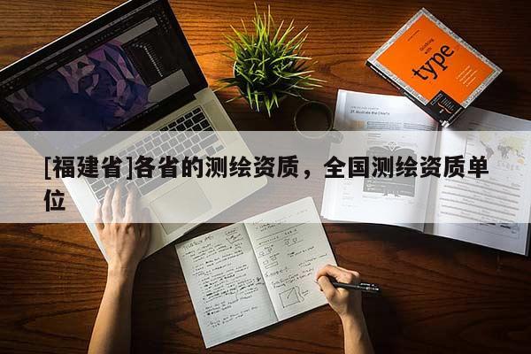 [福建省]各省的测绘资质，全国测绘资质单位