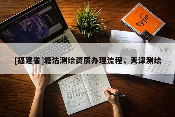 [福建省]塘沽测绘资质办理流程，天津测绘