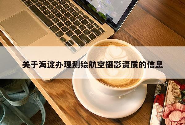 关于海淀办理测绘航空摄影资质的信息