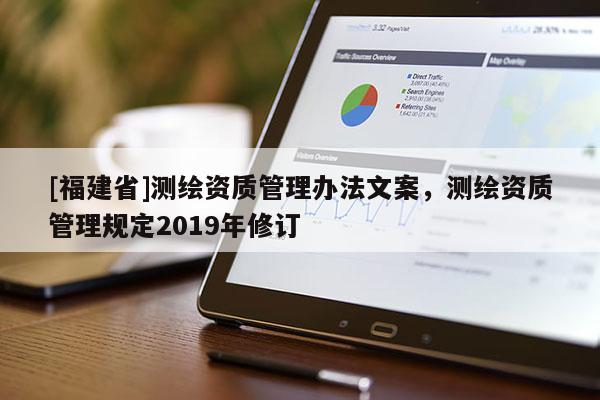[福建省]测绘资质管理办法文案，测绘资质管理规定2019年修订