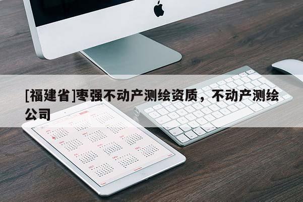 [福建省]枣强不动产测绘资质，不动产测绘公司