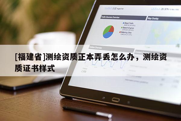 [福建省]测绘资质正本弄丢怎么办，测绘资质证书样式