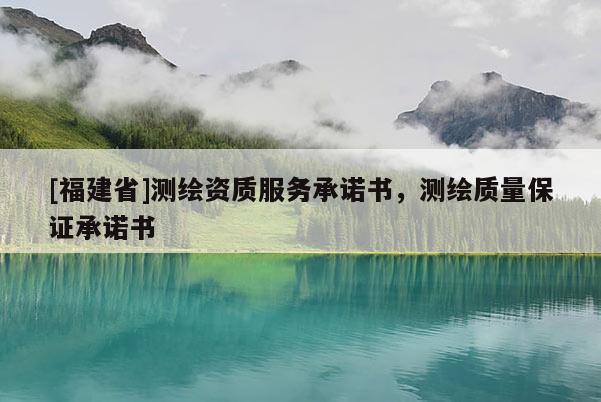 [福建省]测绘资质服务承诺书，测绘质量保证承诺书