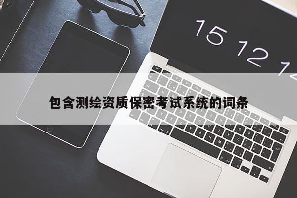 包含测绘资质保密考试系统的词条