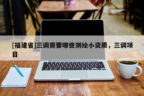 [福建省]三调需要哪些测绘小资质，三调项目