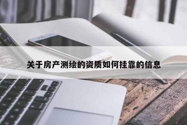 关于房产测绘的资质如何挂靠的信息