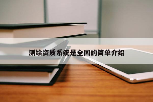 测绘资质系统是全国的简单介绍