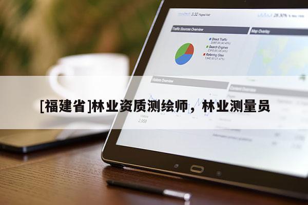 [福建省]林业资质测绘师，林业测量员