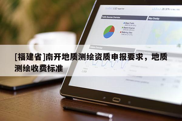 [福建省]南开地质测绘资质申报要求，地质测绘收费标准