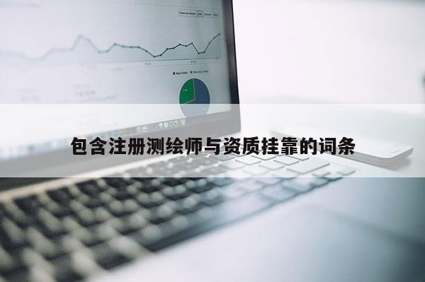 包含注册测绘师与资质挂靠的词条