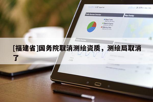 [福建省]国务院取消测绘资质，测绘局取消了
