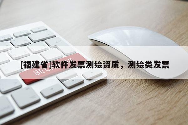 [福建省]软件发票测绘资质，测绘类发票